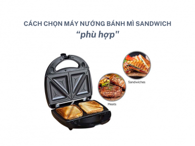 Cách Chọn Máy Nướng Bánh Mì Sandwich Phù Hợp Với Nhu Cầu Gia Đình